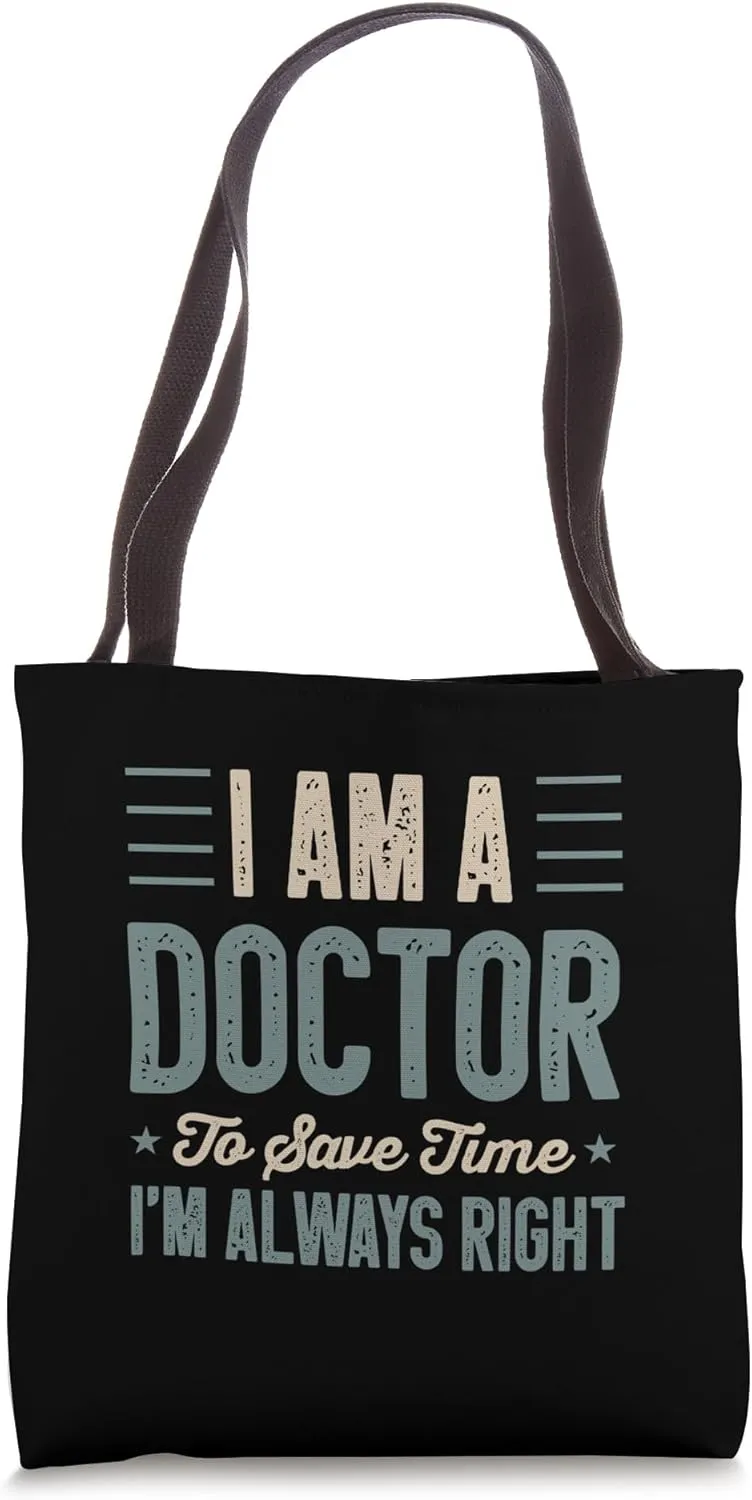 I Am A Doctor To Save Time I'm Always Right Funny doctors Tote Bag