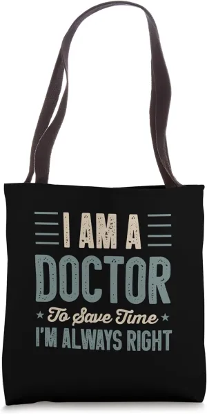 I Am A Doctor To Save Time I'm Always Right Funny doctors Tote Bag