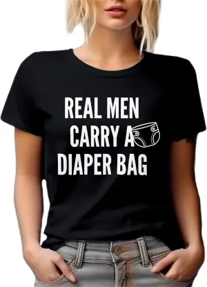 Real Men Carry A Diaper Bag. Father's Day Or Any Occasion Graphic Tshirt for Dad, Daddy, Father, Papa, Grandpop, Grampy, New