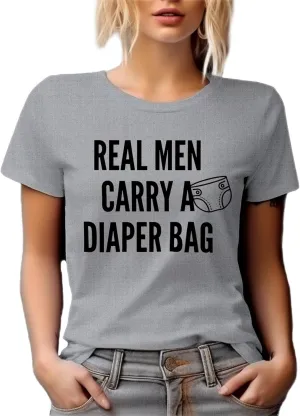 Real Men Carry A Diaper Bag. Father's Day Or Any Occasion Graphic Tshirt for Dad, Daddy, Father, Papa, Grandpop, Grampy, New