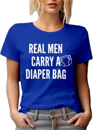 Real Men Carry A Diaper Bag. Father's Day Or Any Occasion Graphic Tshirt for Dad, Daddy, Father, Papa, Grandpop, Grampy, New